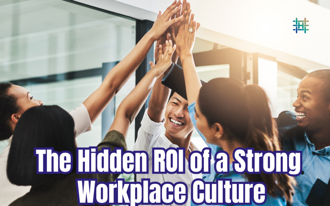 The Hidden ROI of a Strong Workplace Culture