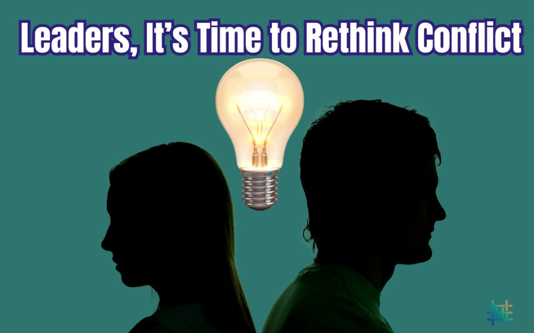 Leaders, It’s Time to Rethink Conflict